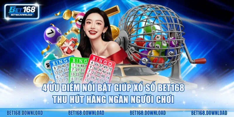 4 ưu điểm nổi bật giúp xổ số Bet168 thu hút hàng ngàn người chơi