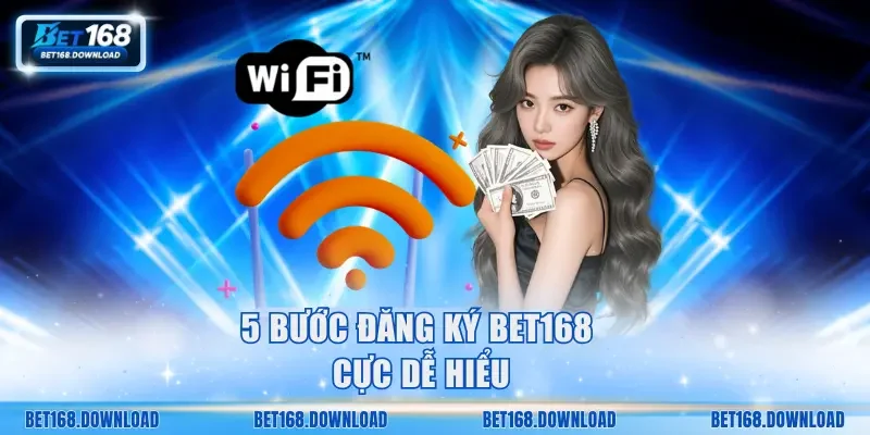 5 bước đăng ký Bet168 cực dễ hiểu