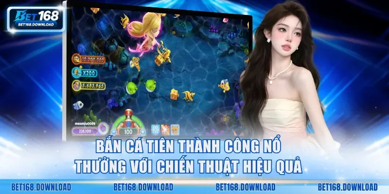 Bắn cá Tiên thành công nổ thưởng với các chiến thuật hiệu quả