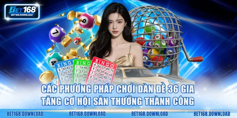 Các phương pháp chơi dàn đề 36 gia tăng cơ hội săn thưởng thành công