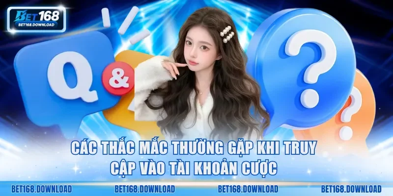 Các thắc mắc thường gặp khi truy cập vào tài khoản cược