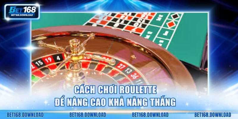 Cách chơi Roulette để nâng cao khả năng thắng