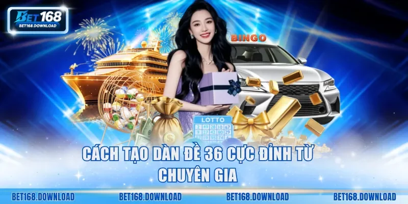 Cách tạo dàn đề 36 cực đỉnh từ chuyên gia