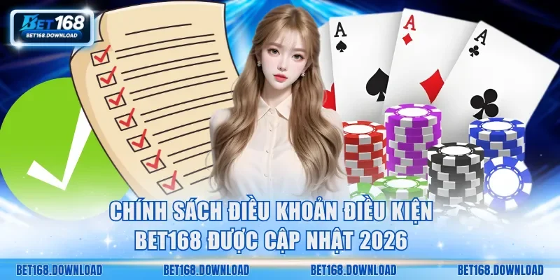 Chính sách điều khoản điều kiện Bet168 được cập nhật 2026