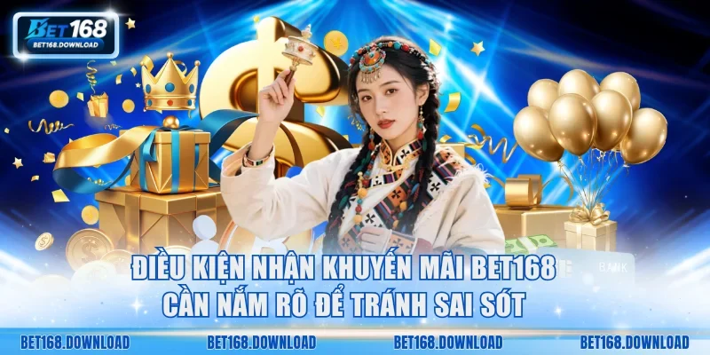 Điều kiện nhận khuyến mãi Bet168 cần nắm rõ để tránh sai sót