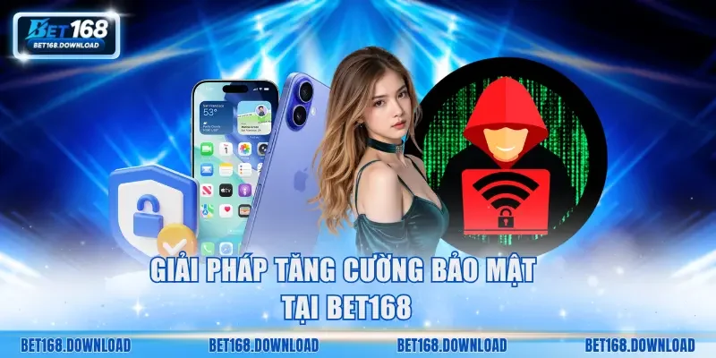 Giải pháp tăng cường bảo mật tại Bet168