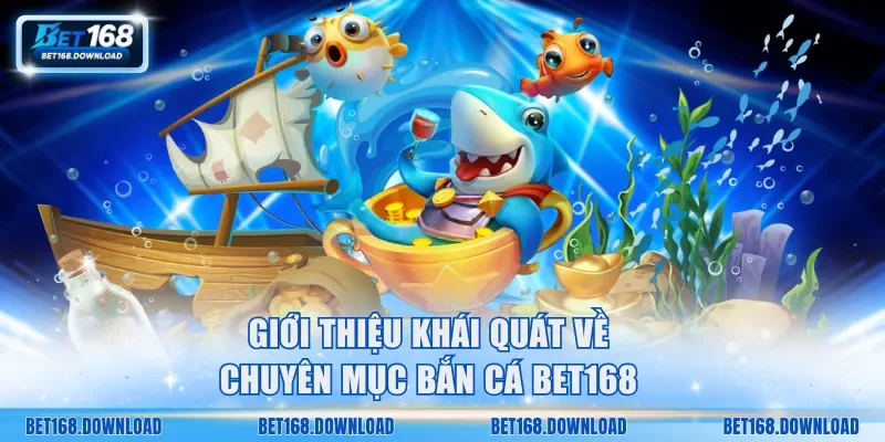 Giới thiệu khái quát về chuyên mục bắn cá Bet168