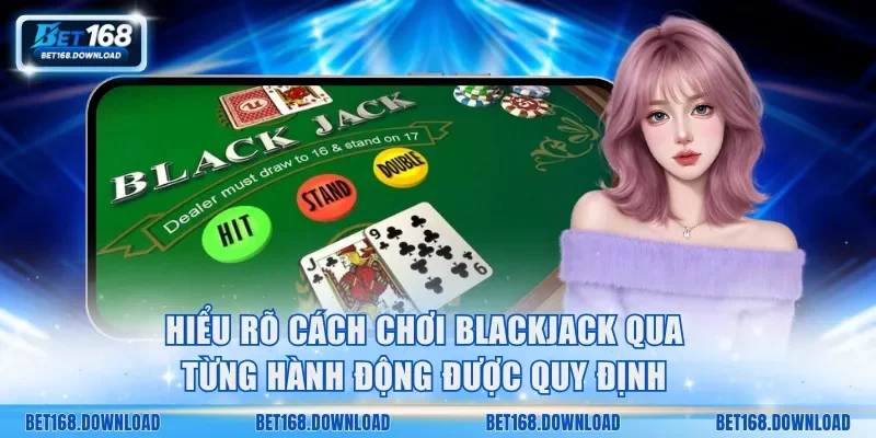 Hiểu rõ cách chơi Blackjack qua từng hành động được quy định