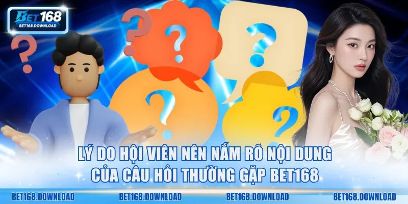 Lý do hội viên nên nắm rõ nội dung của câu hỏi thường gặp Bet168