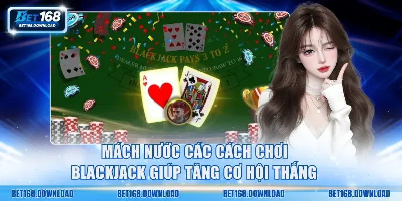 Mách nước các cách chơi Blackjack giúp tăng cơ hội thắng