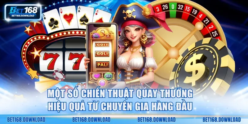 Một số chiến thuật quay thưởng hiệu quả từ chuyên gia hàng đầu