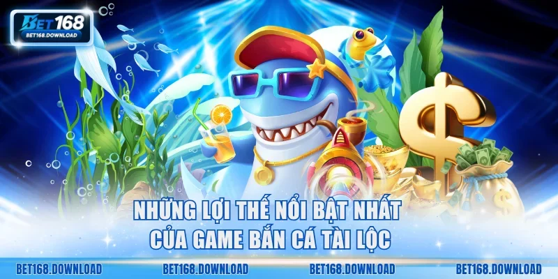 Những lợi thế nổi bật nhất của game bắn cá Tài Lộc