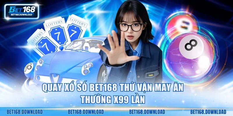Quay xổ số Bet168 thử vận may ăn thưởng x99 lần