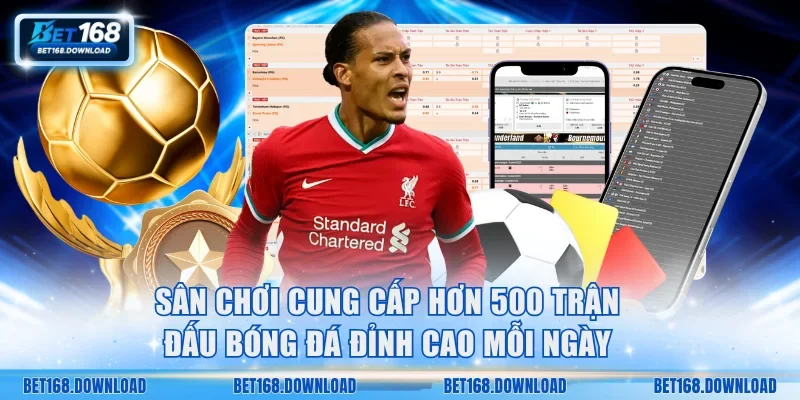 Sân chơi cung cấp hơn 500 trận đấu bóng đá đỉnh cao mỗi ngày