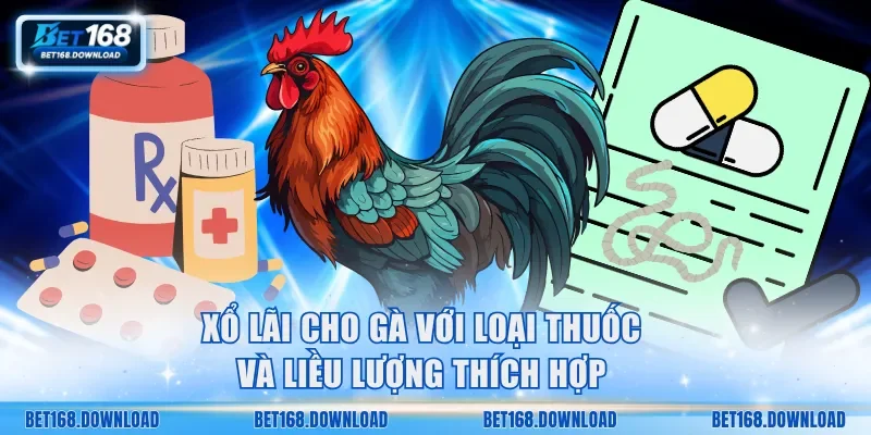 Tẩy dung cho chiến kê với loại thuốc và liều lượng thích hợp