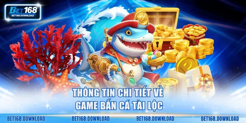 Thông tin chi tiết cần biết về game bắn cá Tài Lộc