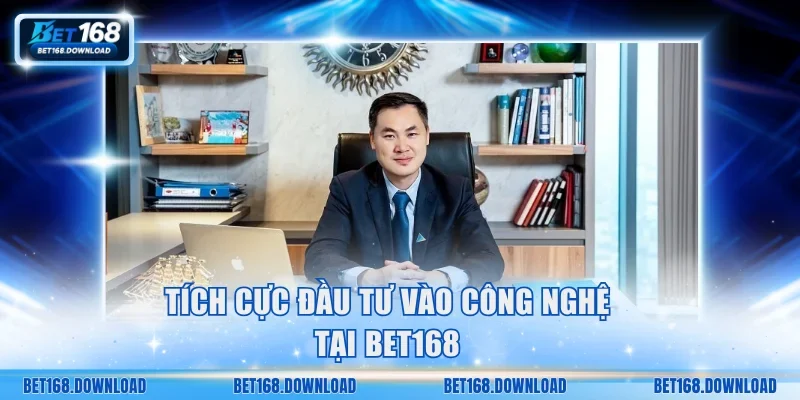 Tích cực đầu tư vào công nghệ tại Bet168