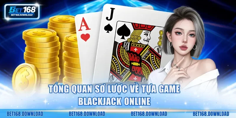 Tổng quan sơ lược về tựa game Blackjack online