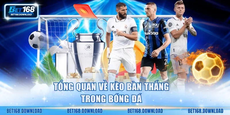 Tổng quan về kèo bàn thắng trong bóng đá
