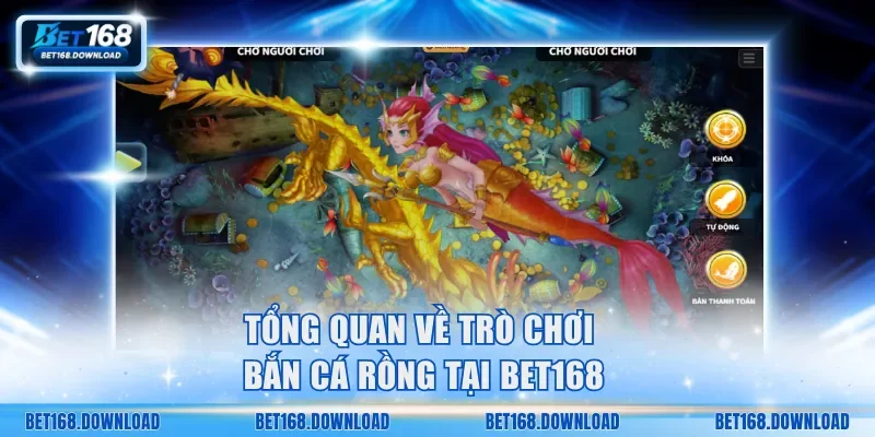 Tổng quan về trò chơi Bắn Cá Rồng tại Bet168