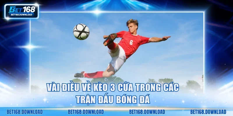 Vài điều về kèo 3 cửa trong các trận đấu bóng đá
