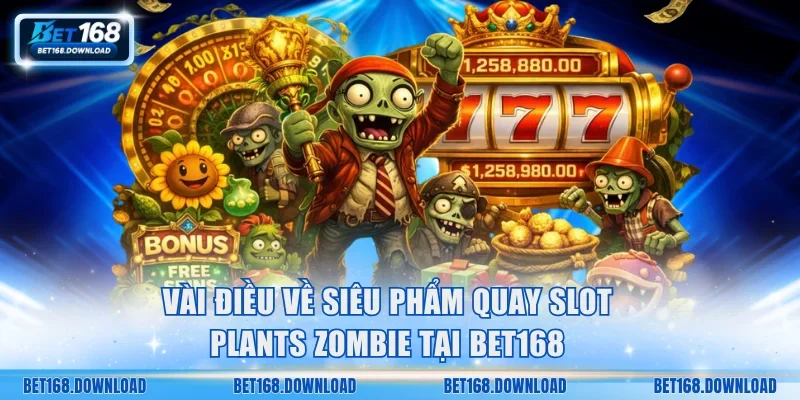 Vài điều về siêu phẩm quay slot Plants Zombie tại Bet168