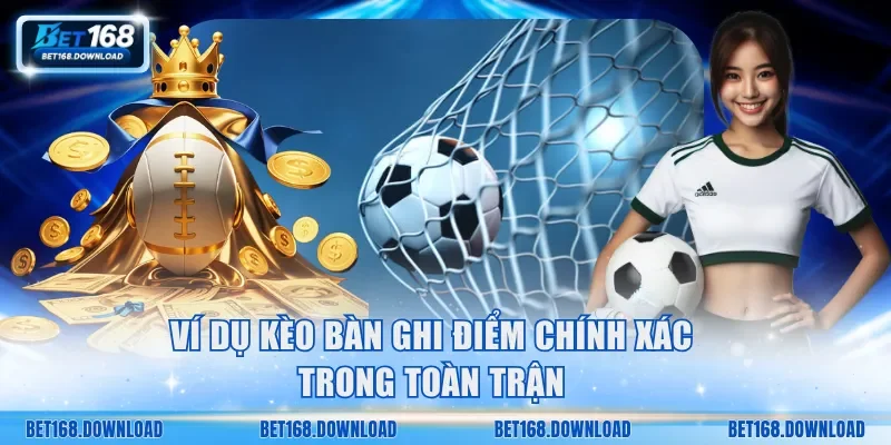 Ví dụ kèo bàn ghi điểm chính xác trong toàn trận