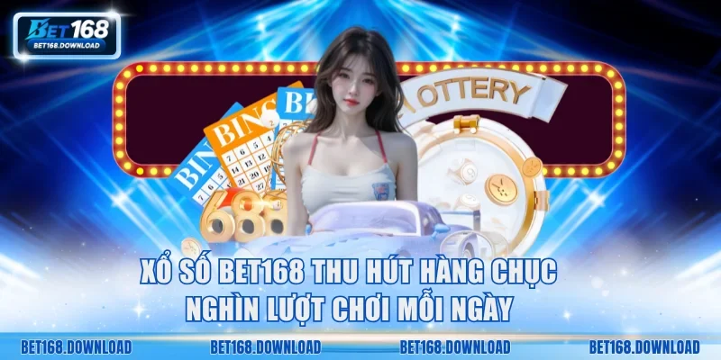 Xổ số Bet168 thu hút hàng chục nghìn lượt chơi mỗi ngày